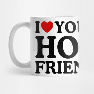 I LOVE YOUR HOT FRIEND Mug